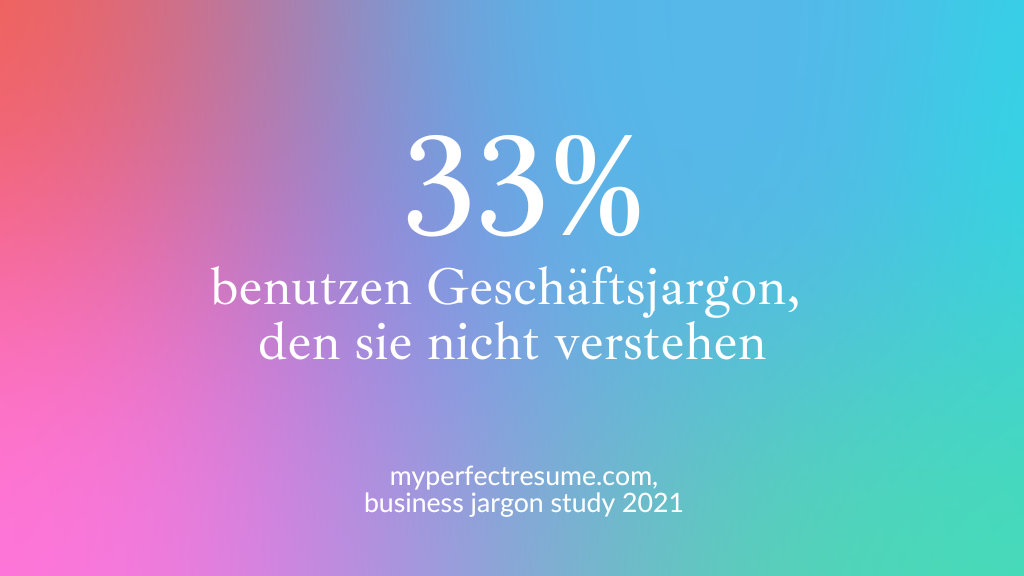 Zahl: 33% benutzen Geschäftsjargon, den sie nicht verstehen. Quelle: myperfectresume.com, Geschäftsjargon-Studie 2021