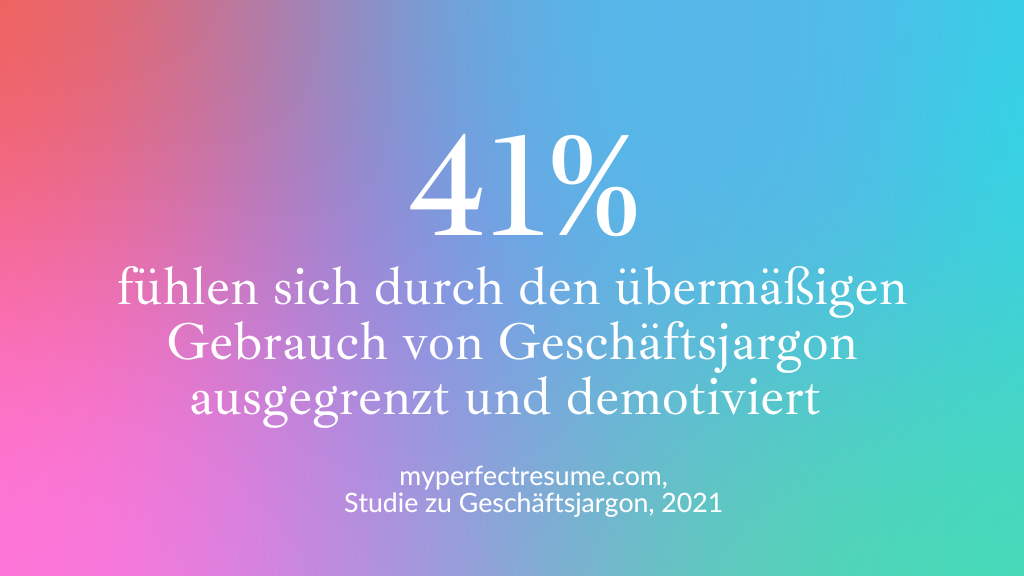 Zahl: 41% fühlen sich durch den übermäßigen Gebrauch von Geschäftsjargon ausgegrenzt und demotiviert. Quelle: myperfectresume.com