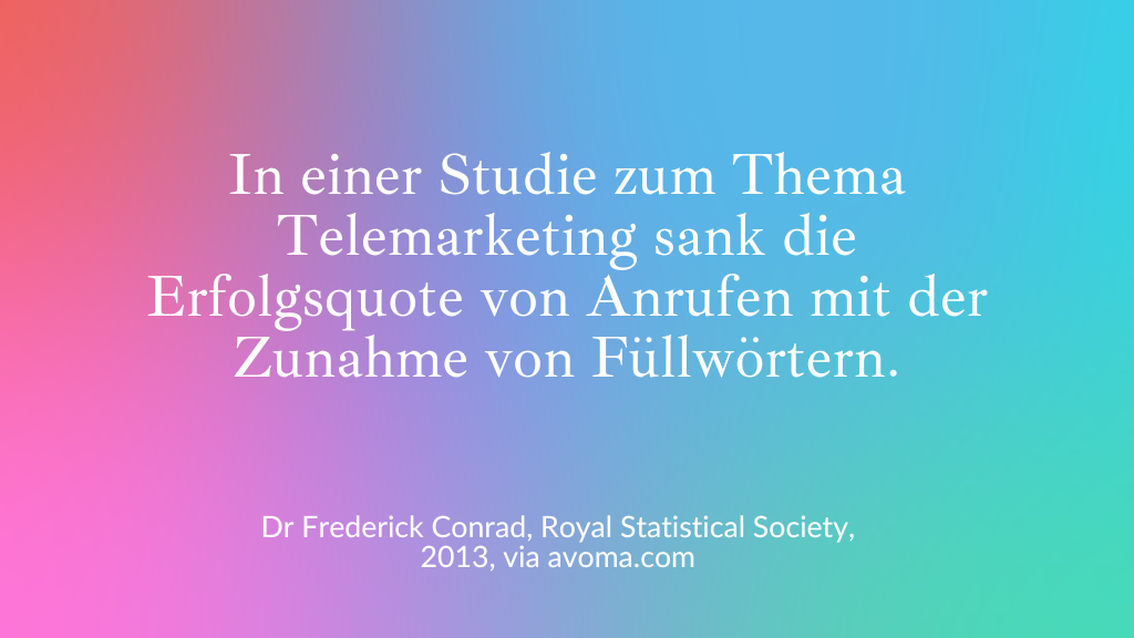 In einer Studie zum Thema Telemarketing sank die Erfolgsquote von Anrufen mit der Zunahme von Füllwörtern. Dr. Frederick Conrad, Royal Statistical Society, 2013, via avoma.com