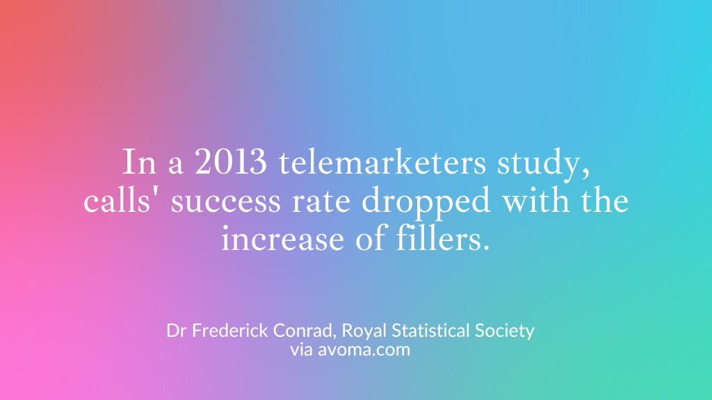 In a 2013 telemarketers study, calls' success rate dropped with the increase of fillers. Dr Frederick Conrad, Royal Statistical Society via avoma.com