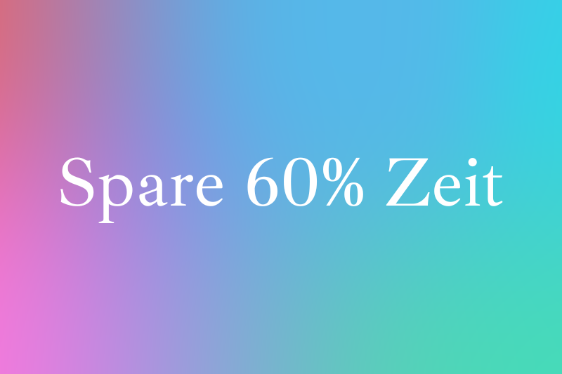 Spare 60% Zeit