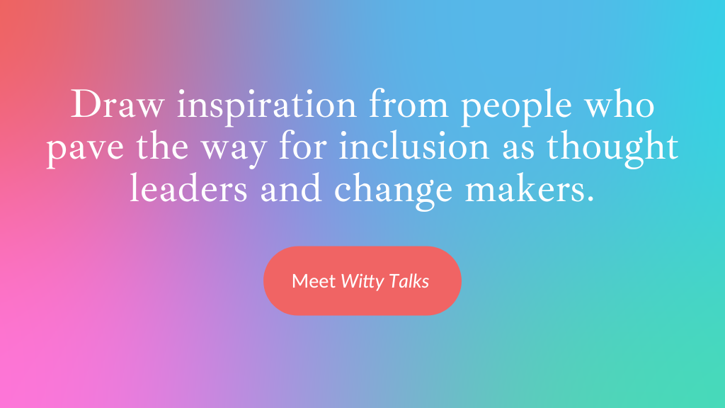 Invitation text: Draw inspiration from people who pave the way for inclusion as thought leaders and change makers. Click to meet witty talks