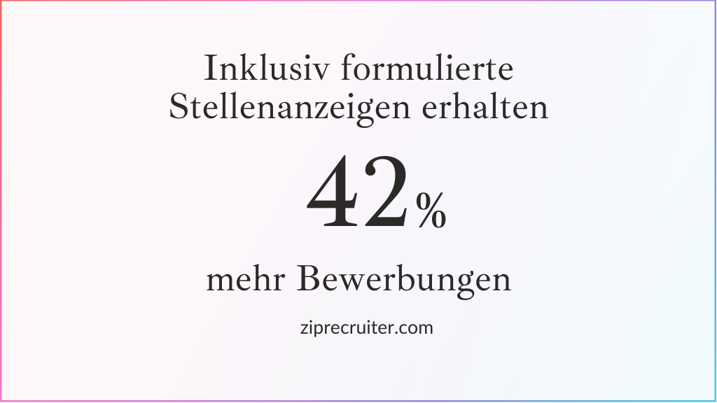 Inklusiv formulierte Stellenanzeigen erhalten 42% mehr Bewerbungen. Quelle: ziprecruiter.com